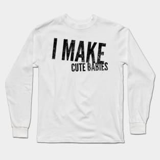 I make cute babies Long Sleeve T-Shirt